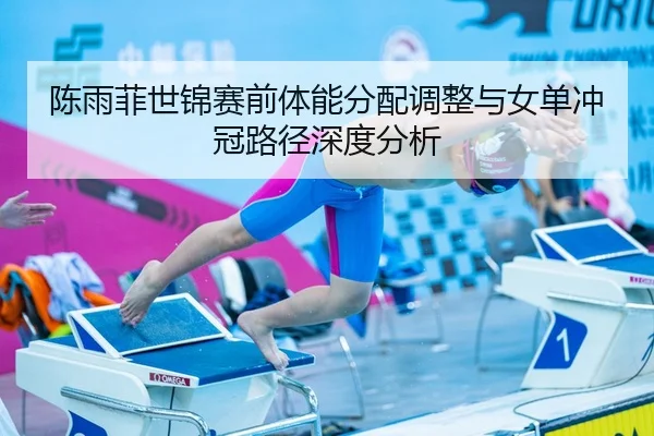 陈雨菲世锦赛前体能分配调整与女单冲冠路径深度分析